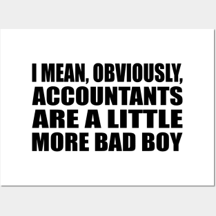 I mean, obviously, accountants are a little more bad boy Posters and Art